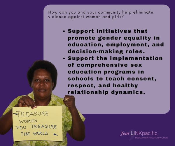 A woman has her fist raised as she looks into the camera. She is holding up a handwritten sign that says, "Treasure women, you treasure the world." The text above her reads, "How can you and your community help eliminate violence against women and girls? Support initiatives that promote gender equality in education, employment and decision-making roles. Support the implementation of comprehensive sex education programs in schools to teach consent, respect and healthy relationship dynamics."