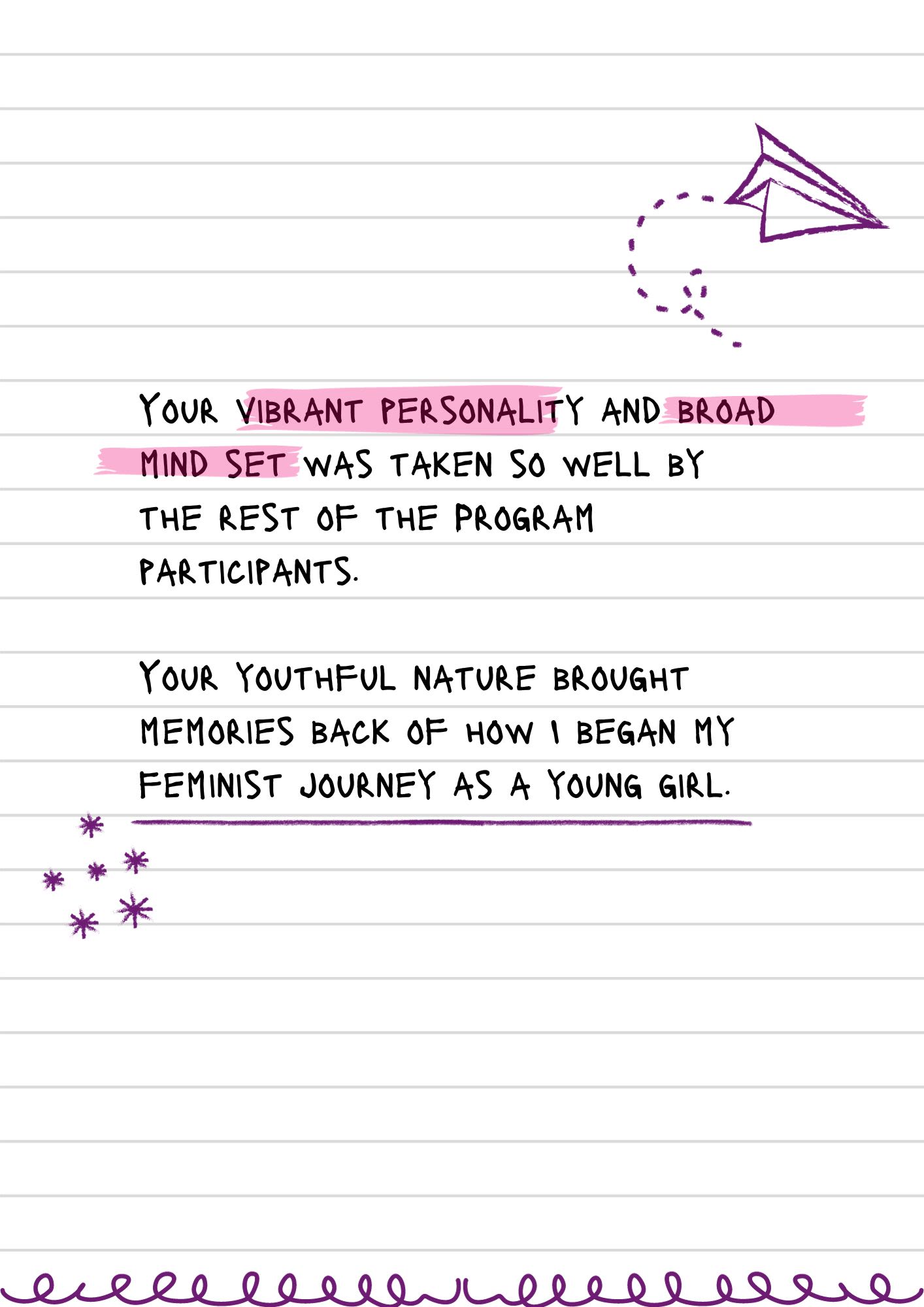A page from a notebook with scribbled on doodles. The text reads, "Your vibrant personality and broad mind set was taken so well by the rest of the Program participants. Your youthful nature brought memories back of how I began my feminist journey as a young girl."